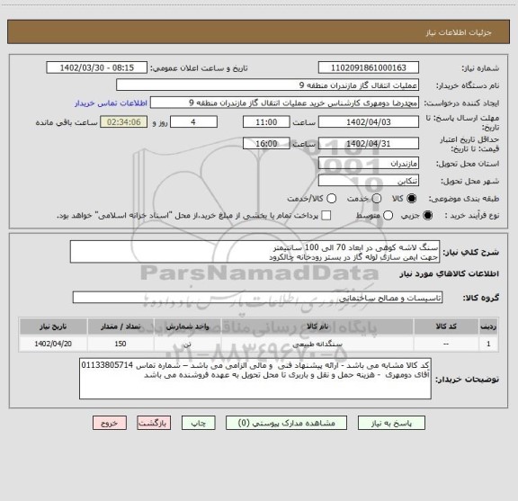 استعلام سنگ لاشه کوهی در ابعاد 70 الی 100 سانتیمتر
جهت ایمن سازی لوله گاز در بستر رودخانه چالکرود