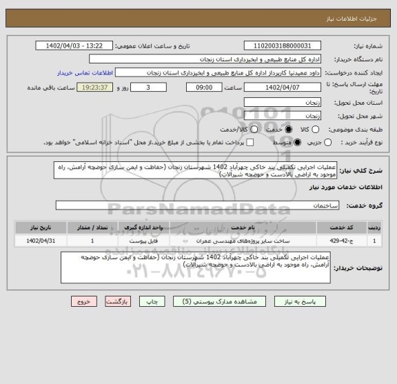 استعلام عملیات اجرایی تکمیلی بند خاکی چهرآباد 1402 شهرستان زنجان (حفاظت و ایمن سازی حوضچه آرامش، راه موجود به اراضی بالادست و حوضچه شیرآلات)