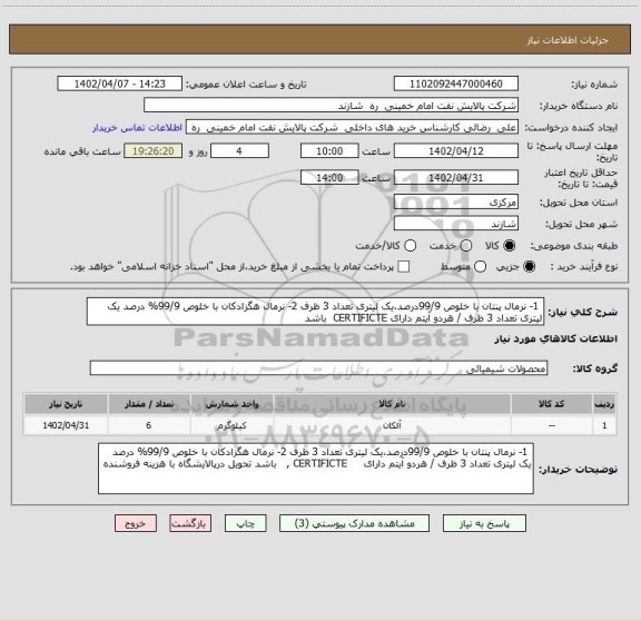 استعلام  1- نرمال پنتان با خلوص 99/9درصد،یک لیتری تعداد 3 ظرف 2- نرمال هگزادکان با خلوص 99/9% درصد یک لیتری تعداد 3 ظرف / هردو آیتم دارای CERTIFICTE  باشد