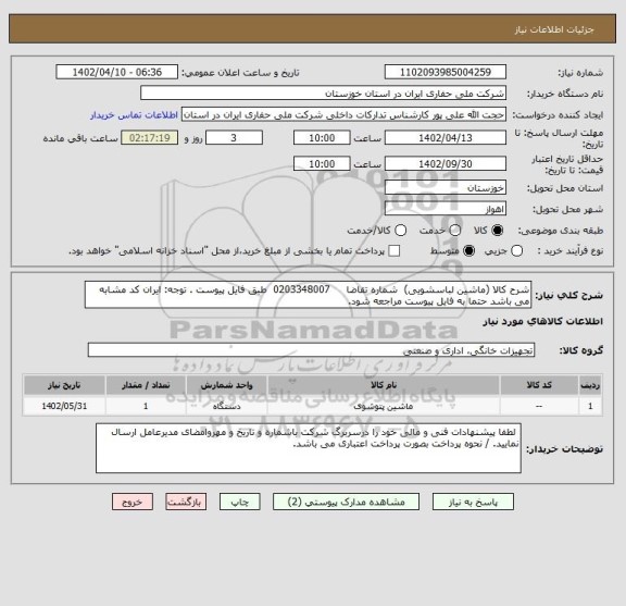 استعلام شرح کالا (ماشین لباسشویی)  شماره تقاضا     0203348007  طبق فایل پیوست . توجه: ایران کد مشابه می باشد حتما به فایل پیوست مراجعه شود.