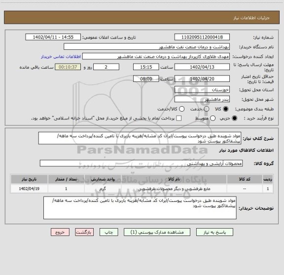 استعلام مواد شوینده طبق درخواست پیوست/ایران کد مشابه/هزینه باربری با تامین کننده/پرداخت سه ماهه/ پیشفاکتور پیوست شود
