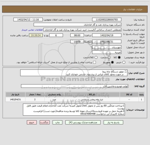استعلام موتور دستگاه چاه پیما
در صورت وجود کالای ایرانی از پیشنهاد خارجی خوداری کنید
بارگذاری مشخصات فنی الزامیست