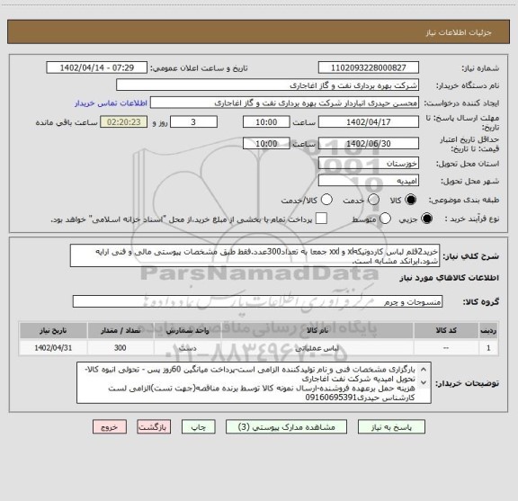 استعلام خرید2قلم لباس کاردوتیکهxl و xxl جمعا به تعداد300عدد.فقط طبق مشخصات پیوستی مالی و فنی ارایه شود.ایرانکد مشابه است.