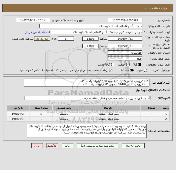 استعلام الکتروپمپ شناور 345/15 با موتور 130 کیلووات یکدستگاه 
الکتروپمپ شناور 374/8 با موتور 92 کیلووات  یکدستگاه
طبق دو برگ مشخصات فنی پیوستی