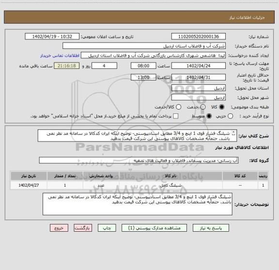 استعلام شیلنگ فشار قوی 1 اینچ و 3/4 مطابق اسنادپیوستی- توضیح اینکه ایران کدکالا در سامانه مد نظر نمی باشد.	حتماًبه مشخصات کالاهای پیوستی این شرکت قیمت بدهید