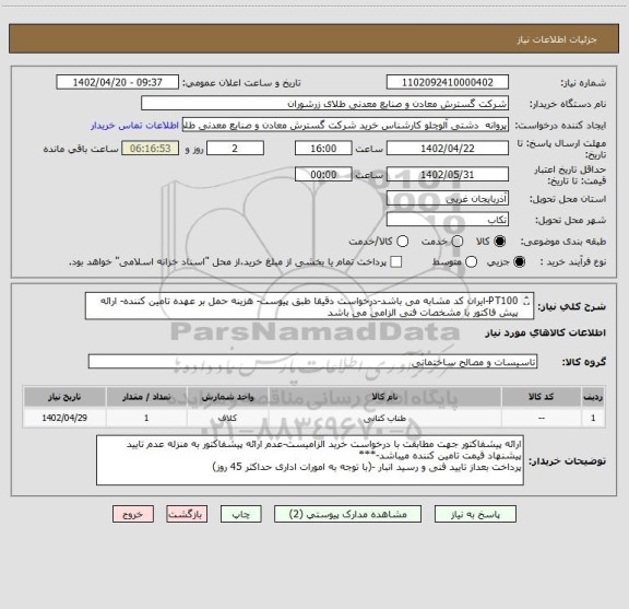 استعلام PT100-ایران کد مشابه می باشد-درخواست دقیقا طبق پیوست- هزینه حمل بر عهده تامین کننده- ارائه پیش فاکتور با مشخصات فنی الزامی می باشد