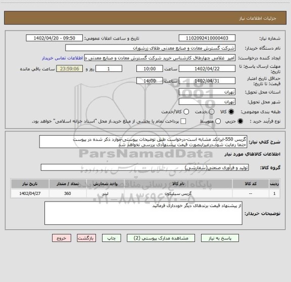 استعلام گریس 550-ایرانکد مشابه است-درخواست طبق توضیحات پیوستی-موارد ذکر شده در پیوست 
حتما رعایت شود.درغیراینصورت قیمت پیشنهادی بررسی نخواهد شد