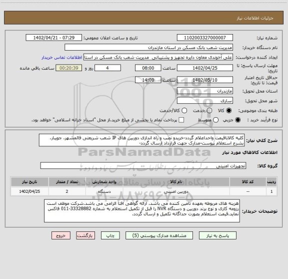 استعلام کلیه کالاباقیمت واحداعلام گردد-خریدو نصب و راه اندازی دوربین های IP شعب شریعتی قائمشهر، جویبار، بشرح استعلام پیوست-مدارک جهت قرارداد ارسال گردد-
