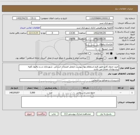 استعلام خرید جدول کانیو طبق فرم استعلام بهاء پیوست ازمحل اعتبارات استانی شهرداری در رد یاقبول کلیه پیشنهادات مختار می باشد