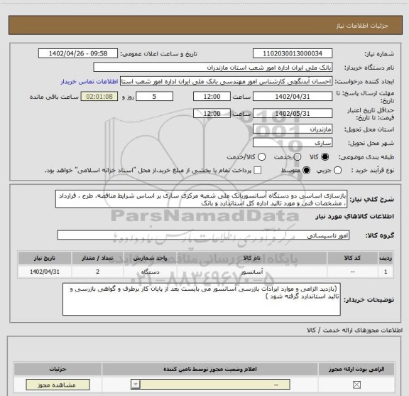 استعلام بازسازی اساسی دو دستگاه آسانسوربانک ملی شعبه مرکزی ساری بر اساس شرایط مناقصه، طرح ، قرارداد ، مشخصات فنی و مورد تائید اداره کل استاندارد و بانک
