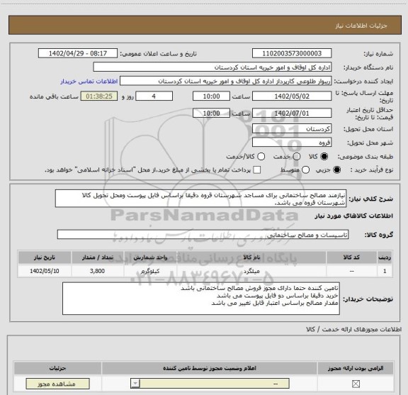استعلام نیازمند مصالح ساختمانی برای مساجد شهرستان قروه دقیقا براساس فایل پیوست ومحل تحویل کالا شهرستان قروه می باشد.