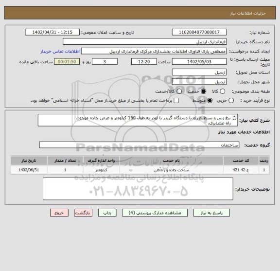 استعلام تیغ زنی و تسطیح راه با دستگاه گریدر یا لودر به طول 150 کیلومتر و عرض جاده موجود.
راه عشایری.
اعتبار نقد میباشد.
(طبق فایل پیوستی)