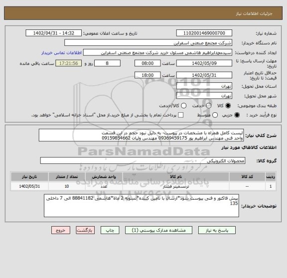 استعلام لیست کامل همراه با مشخصات در پیوست- به دلیل نبود حجم در این قسمت 
واحد فنی مهندس ابراهیم پور 09369459175 مهندس ولیان 09159854662