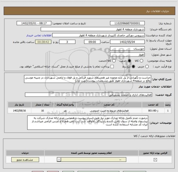 استعلام حراست و نگهبانی از پل چند محوره غیر همسطح شهید قربانی و پل فولاد و اراضی شهرداری در چنیبه موسی واقع در منطقه4 شهرداری اهواز طبق مشخصات پیوست(نوبت اول)