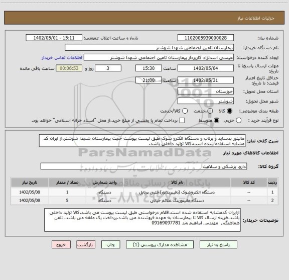 استعلام مانیتور بدساید و پرتاب و دستگاه الکترو شوک طبق لیست پیوست جهت بیمارستان شهدا شوشتر.از ایران کد مشابه استفاده شده است.کالا تولید داخلی باشد.