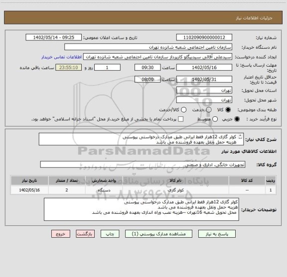 استعلام کولر گازی 12هزار فقط ایرانی طبق مدارک درخواستی پیوستی  
هزینه حمل ونقل بعهده فروشنده می باشد
 محل تحویل شعبه 16تهران
