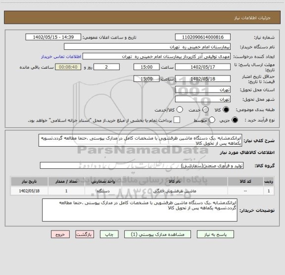 استعلام ایرانکدمشابه .یک دستگاه ماشین ظرفشویی با مشخصات کامل در مدارک پیوستی .حتما مطالعه گردد.تسویه یکماهه پس از تحویل کالا