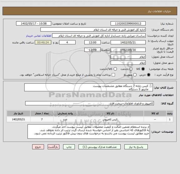 استعلام کیس رایانه 7 دستگاه مطابق مشخصات پیوست
مانیتور 3 دستگاه
پرینتر 3010  یکدستگاه
پرینتر 6030  چهار دستگاه