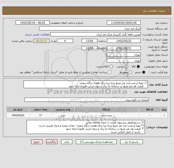 استعلام تهیه و نصب صد متر مربع پرده زبرا برای هفده درگاه پنجره 
قیمت هر متر مربع در سامانه به ریال و بدون ارزش افزوده ارایه شود
بازدید از محل الزامی است