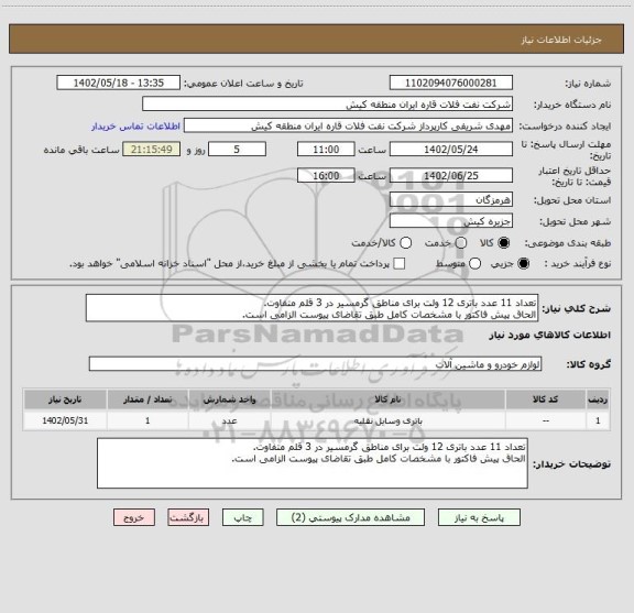 استعلام تعداد 11 عدد باتری 12 ولت برای مناطق گرمسیر در 3 قلم متفاوت.
الحاق پیش فاکتور با مشخصات کامل طبق تقاضای پیوست الزامی است.