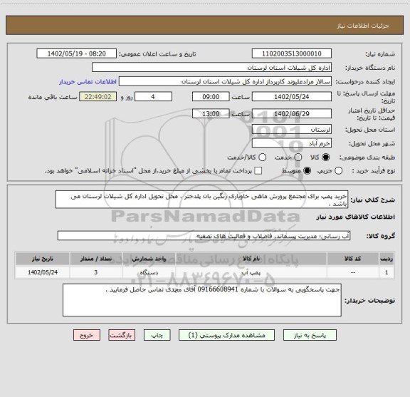 استعلام خرید پمپ برای مجتمع پرورش ماهی خاویاری رنگین بان پلدختر ، محل تحویل اداره کل شیلات لرستان می باشد .