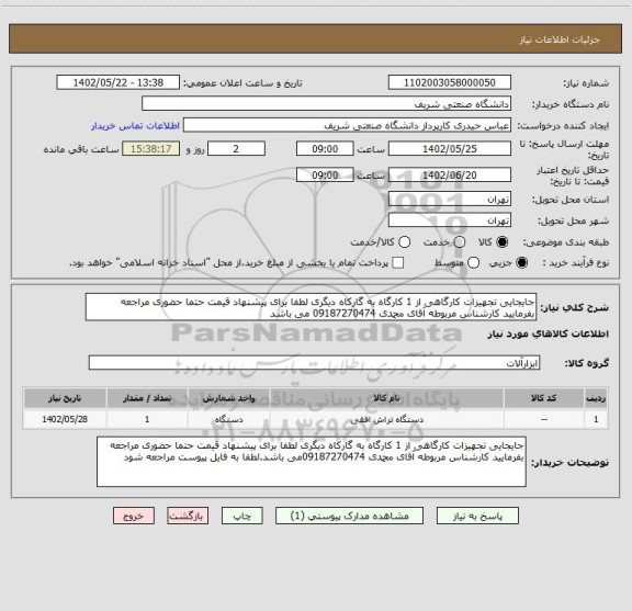 استعلام جایجایی تجهیزات کارگاهی از 1 کارگاه به گارکاه دیگری لطفا برای پیشنهاد قیمت حتما حضوری مراجعه بفرمایید کارشناس مربوطه آقای محمدی 09187270474 می باشد