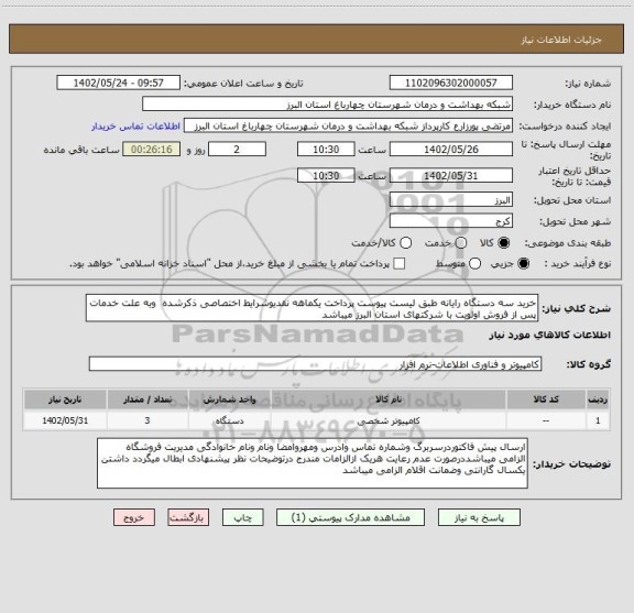 استعلام خرید سه دستگاه رایانه طبق لیست پیوست پرداخت یکماهه نقدیوشرایط اختصاصی ذکرشده  وبه علت خدمات پس از فروش اولویت با شرکتهای استان البرز میباشد