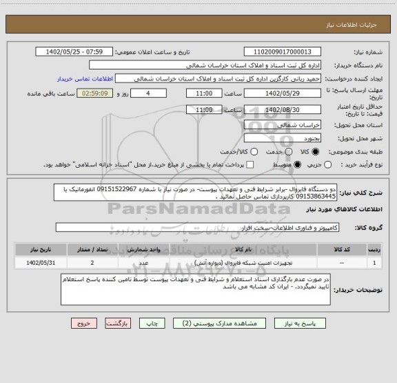 استعلام دو دستگاه فایروال -برابر شرایط فنی و تعهدات پیوست- در صورت نیاز با شماره 09151522967 انفورماتیک یا 09153863445 کارپردازی تماس حاصل نمائید .