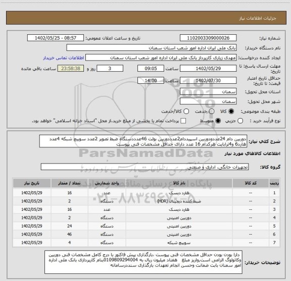 استعلام دوربین دام 24عددودوربین اسپیددام2عدددوربین بولت 46عدددستگاه ضبط تصویر 2عدد سوییچ شبکه 4عدد هارد6 و4ترابایت هرکدام 16 عدد دارای حداقل مشخصات فنی پیوست