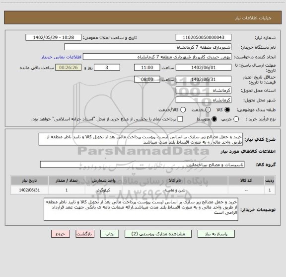 استعلام خرید و حمل مصالح زیر سازی بر اساس لیست پیوست پرداخت مالی بعد از تحویل کالا و تایید ناظر منطقه از طریق واحد مالی و به صورت اقساط بلند مدت میباشد