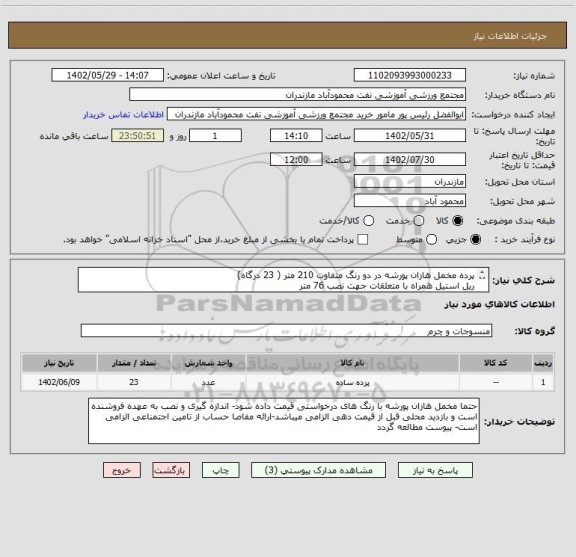 استعلام پرده مخمل هازان پورشه در دو رنگ متفاوت 210 متر ( 23 درگاه)
ریل استیل همراه با متعلقات جهت نصب 76 متر
نصب و دوخت و اتوشویی 210 متر
