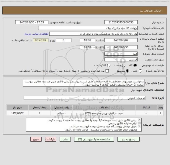 استعلام درخواست دوربینهای حفاظتی با کلیه متعلقات طبق لیست پیوستی(پیش فاکتور طبق هرردیف مطابق  پیوست شماره 2 -جدول پیشنهاد قیمت گذاری و پیوست شود .)