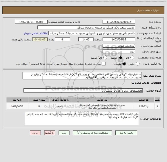 استعلام استقرارعوال نگهبانی یا مامور کادر انتظامی(مسلح به سلاح گرم)،از 14شعبه تابعه بانک مسکن واقع در مدیریت شعب استان آذربایجان شرقی در290روزکاری