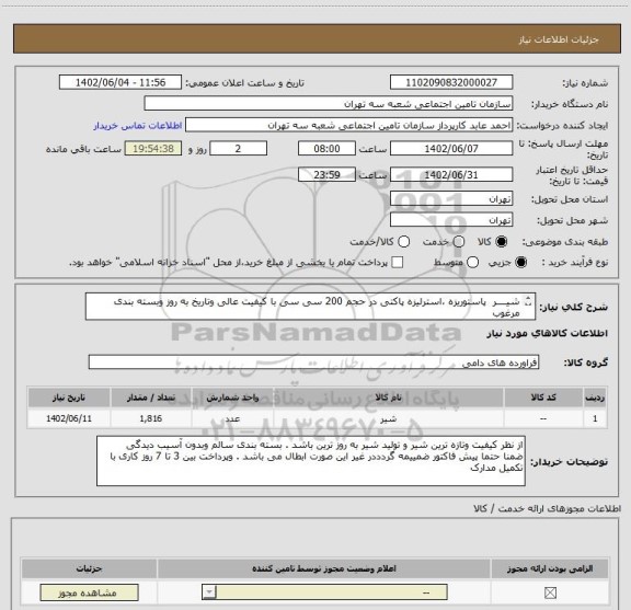 استعلام شیــــر  پاستوریزه ،استرلیزه پاکتی در حجم 200 سی سی با کیفیت عالی وتاریخ به روز وبسته بندی مرغوب
تعداد 1816 عدد شیر 200سی سی