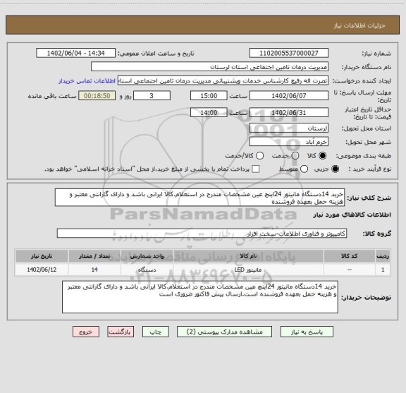 استعلام خرید 14دستگاه مانیتور 24اینچ عین مشخصات مندرج در استعلام.کالا ایرانی باشد و دارای گارانتی معتبر و هزینه حمل بعهده فروشنده