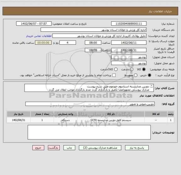 استعلام دوربین مداربسته استادیوم خورموج طبق شرح پیوست
مدارک پیوستی ممهورامضا تکمیل و بارگذاری گردد عدم بارگذاری موجب ابطال می گردد
کاتالوگ مشابه می باشد.