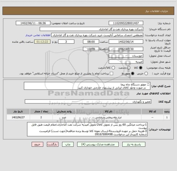 استعلام موتور دستگاه چاه پیما
در صورت وجود کالای ایرانی از پیشنهاد خارجی خوداری کنید
بارگذاری مشخصات فنی الزامیست