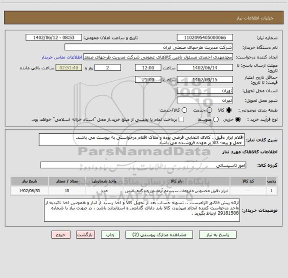 استعلام اقلام ابزار دقیق ، کالای انتخابی فرضی بوده و ملاک اقلام درخواستی به پیوست می باشد.
 حمل و بیمه کالا بر عهده فروشنده می باشد
