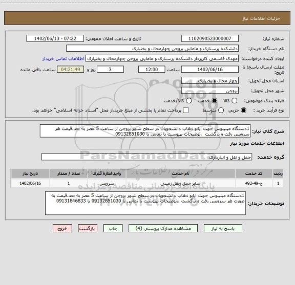 استعلام 1دستگاه مینیبوس جهت ایابو ذهاب دانشجویان در سطح شهر بروجن از ساعت 5 عصر به بعد.قیمت هر سرویس رفت و برگشت  .توضیحات بپیوست یا تماس با 09132851030