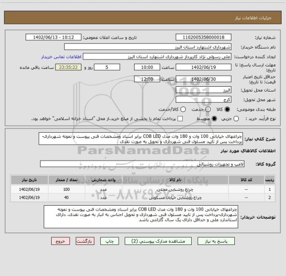 استعلام چراغهای خیابانی 100 وات و 180 وات مدل COB LED برابر اسناد ومشخصات فنی پیوست و نمونه شهرداری-پرداخت پس از تایید مسئول فنی شهرداری و تحویل به صورت نقدی