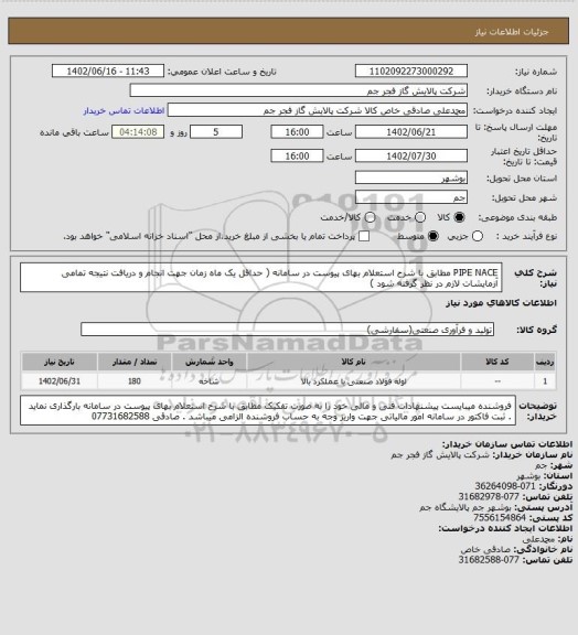 استعلام PIPE NACE مطابق با شرح استعلام بهای پیوست در سامانه ( حداقل یک ماه زمان جهت انجام و دریافت نتیجه تمامی آزمایشات لازم در نظر گرفته شود )
