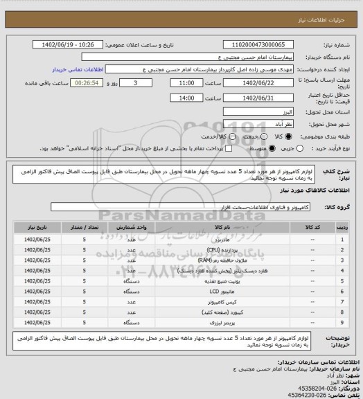 استعلام لوازم کامپیوتر از هر مورد تعداد 5 عدد تسویه چهار ماهه تحویل در محل بیمارستان طبق فایل پیوست الصاق پیش فاکتور الزامی به زمان تسویه توجه نمائید