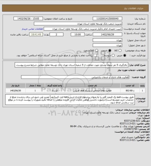 استعلام بکارگیری 5 نفر نیروی مسلح جهت حفاظت از 5 شعبه استان تهران بانک توسعه تعاون مطابق شرایط مندرج پیوست.