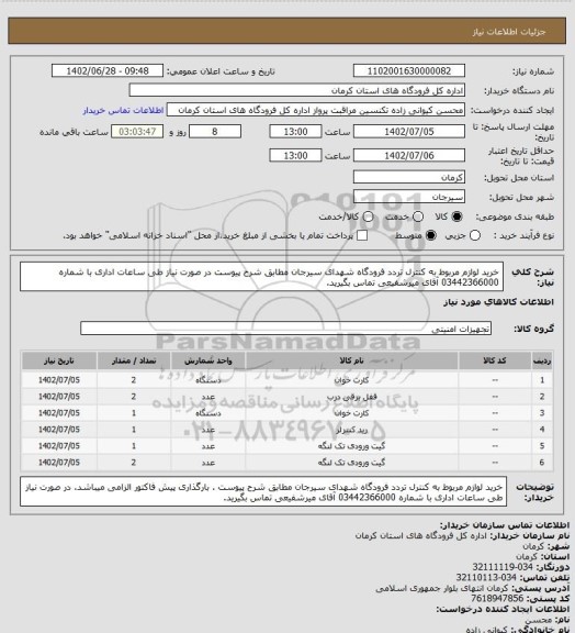 استعلام خرید لوازم مربوط به کنترل تردد فرودگاه شهدای سیرجان مطابق شرح پیوست در صورت نیاز طی ساعات اداری با شماره 03442366000 آقای میرشفیعی تماس بگیرید.