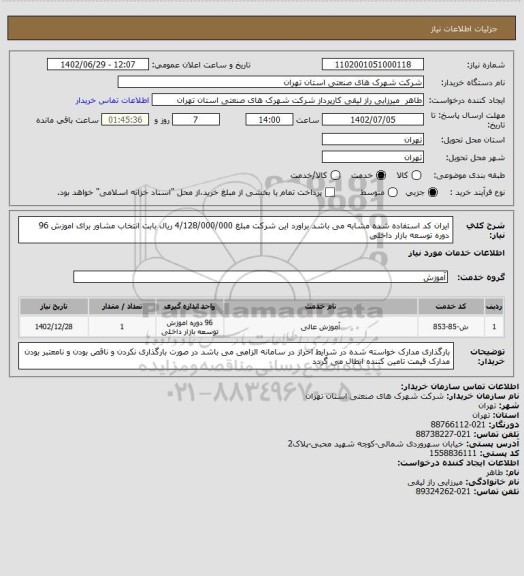 استعلام ایران کد استفاده شده مشابه می باشد براورد این شرکت مبلغ 4/128/000/000 ریال بابت انتخاب مشاور برای اموزش 96 دوره توسعه بازار داخلی