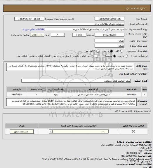 استعلام خدمات مورد درخواست مدیریت و جذب نیروی انسانی مرکز تماس یکپارچه سازمان -1649 مطابق مشخصات بار گذاری شده در سامانه ،ارائه پیش فاکتور الزامی است