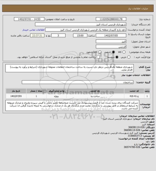 استعلام شهرداری منطقه یک فردیس درنظر دارد نسبت به ساخت ساختمان انتظامات محوطه شهرداری (شرایط و برآورد به پیوست) اقدام نماید.