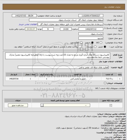 استعلام کالیبراسیون دستگاه های اندازه گیری مرجع به تعداد 133عدد وبه شرح پیوست با ارائه گواهینامه کالیبراسیون معتبر( مدارک پیوستی حتما ملاحظه شود