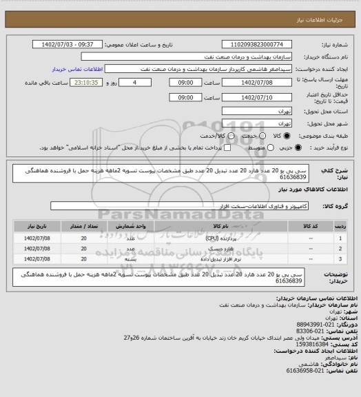 استعلام سی پی یو 20 عدد هارد 20 عدد تبدیل 20 عدد طبق مشخصات پیوست
تسویه 2ماهه
هزینه حمل با فروشنده
هماهنگی 61636839