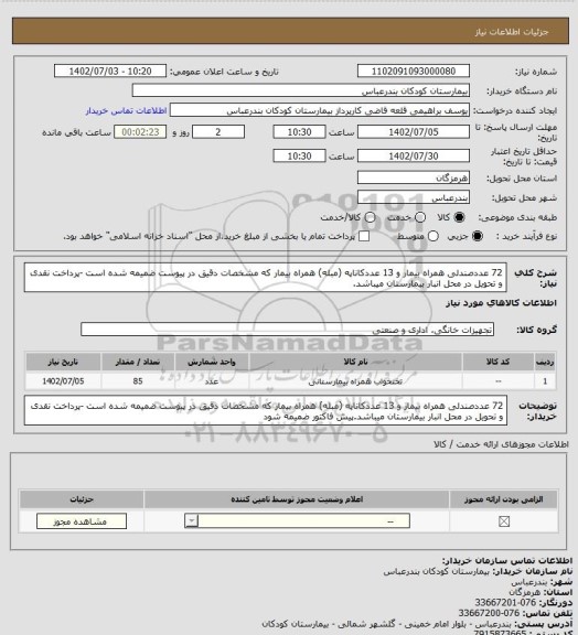 استعلام 72 عددصندلی همراه بیمار و 13 عددکاناپه (مبله) همراه بیمار که مشخصات دقیق در پیوست ضمیمه شده است -پرداخت نقدی و تحویل در محل انبار بیمارستان میباشد.